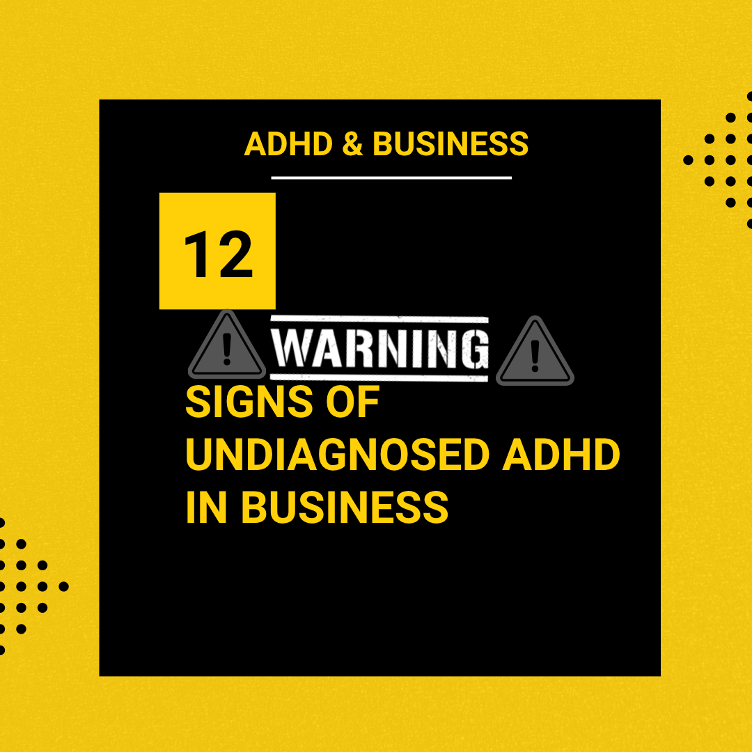 12 POTENTIAL WARNING SIGNS OF UNDIAGNOSED ADHD IN BUSINESS 
