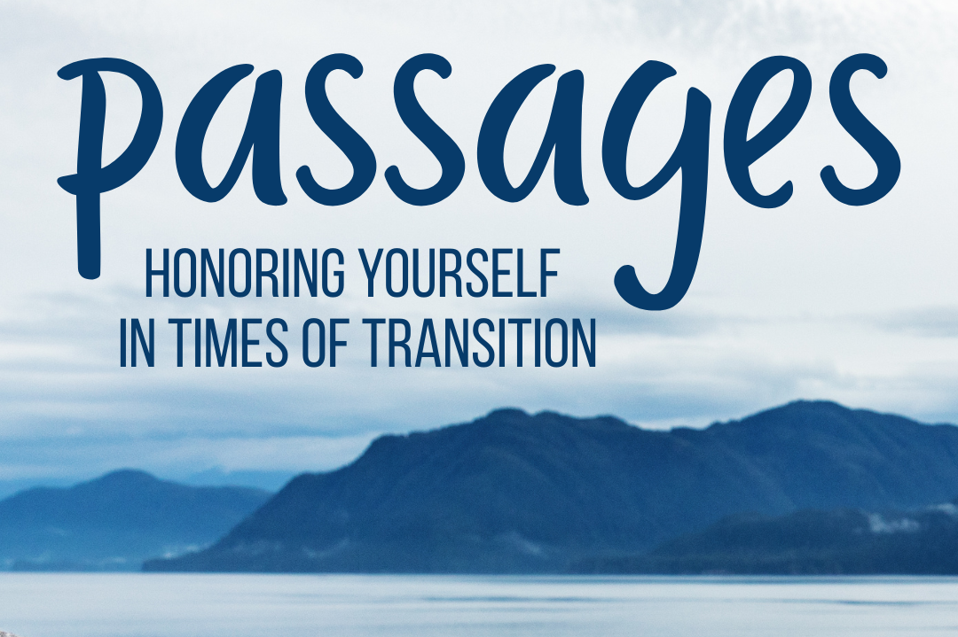 Passages: Honoring Yourself in Times of Transition