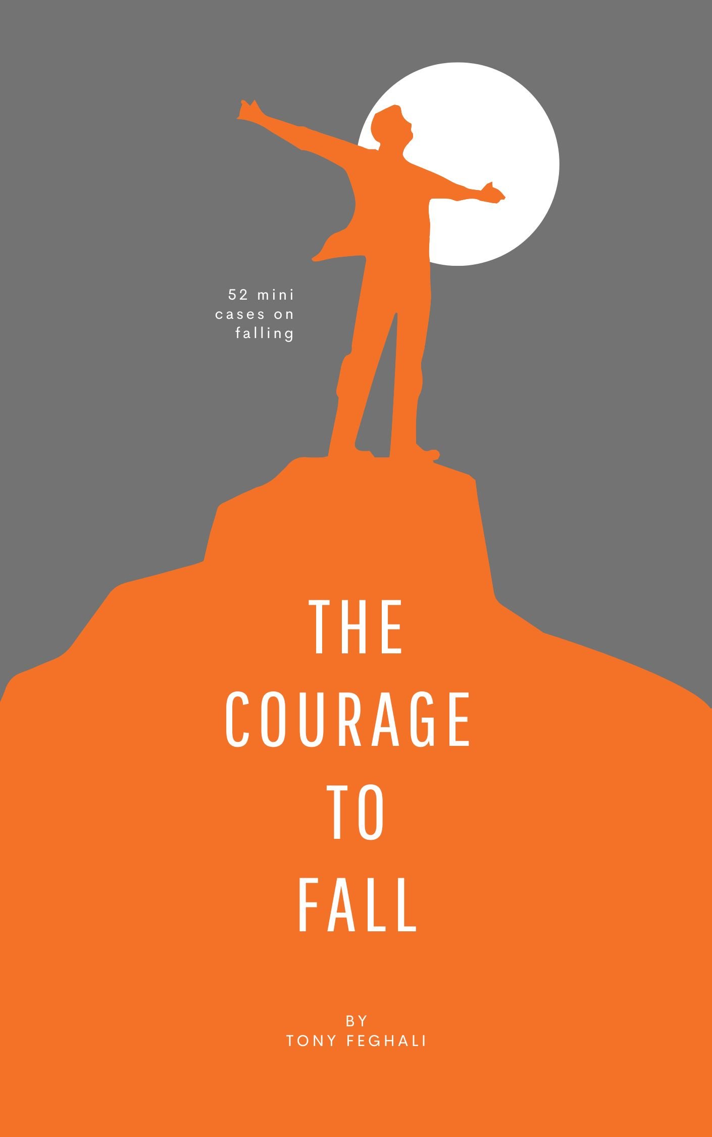 Book cover titled "The Courage to Fall" by Tony Feghali, featuring an orange silhouette of a person standing on a cliff with arms outstretched, against a gray background and a white moon in the background. Text on cover states "52 mini cases on falling."