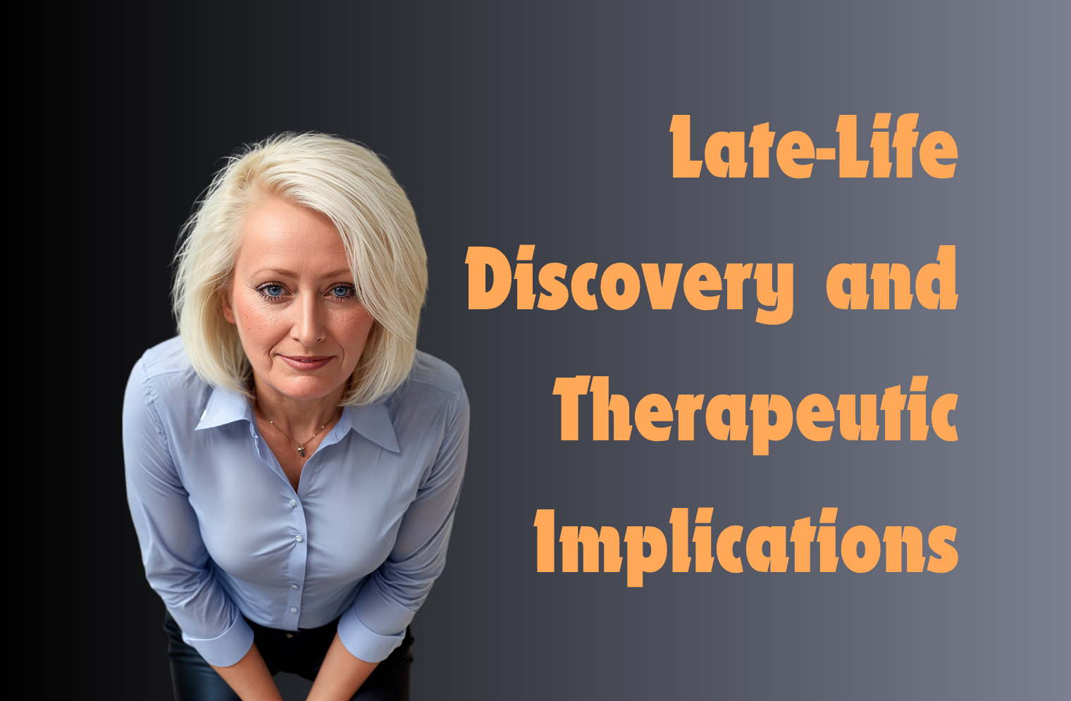 Late Life Discovery and Therapeutic Implications