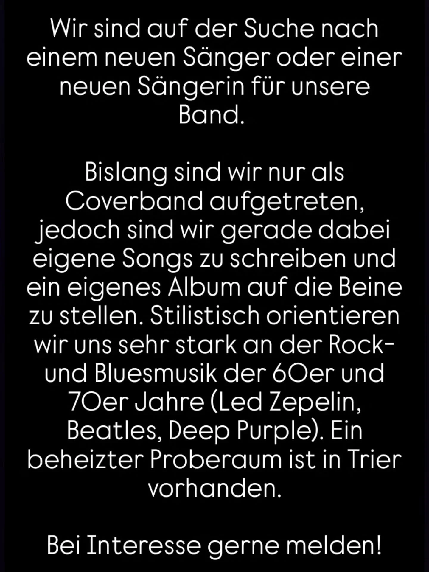 Wir sind auf der Suche nach einem neuen S&auml;nger oder einer neuen S&auml;ngerin f&uuml;r unsere Band. 

Bislang sind wir nur als Coverband aufgetreten, jedoch sind wir gerade dabei eigene Songs zu schreiben und ein eigenes Album auf die Beine zu s