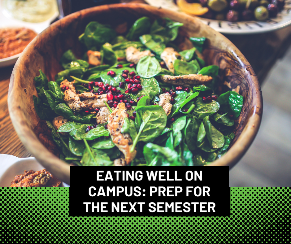 EATING WELL ON CAMPUS: PREPPING FOR YOUR NEXT SEMESTER