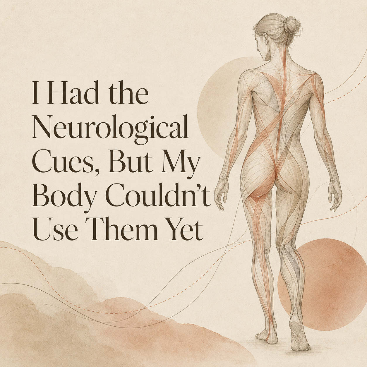 I Had the Neurological Cues, But My Body Couldn’t Use Them Yet