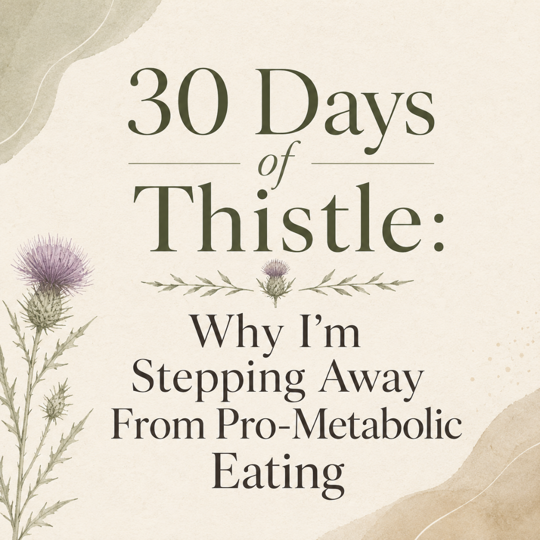 30 Days of Thistle: Why I’m Stepping Away From Pro-Metabolic Eating