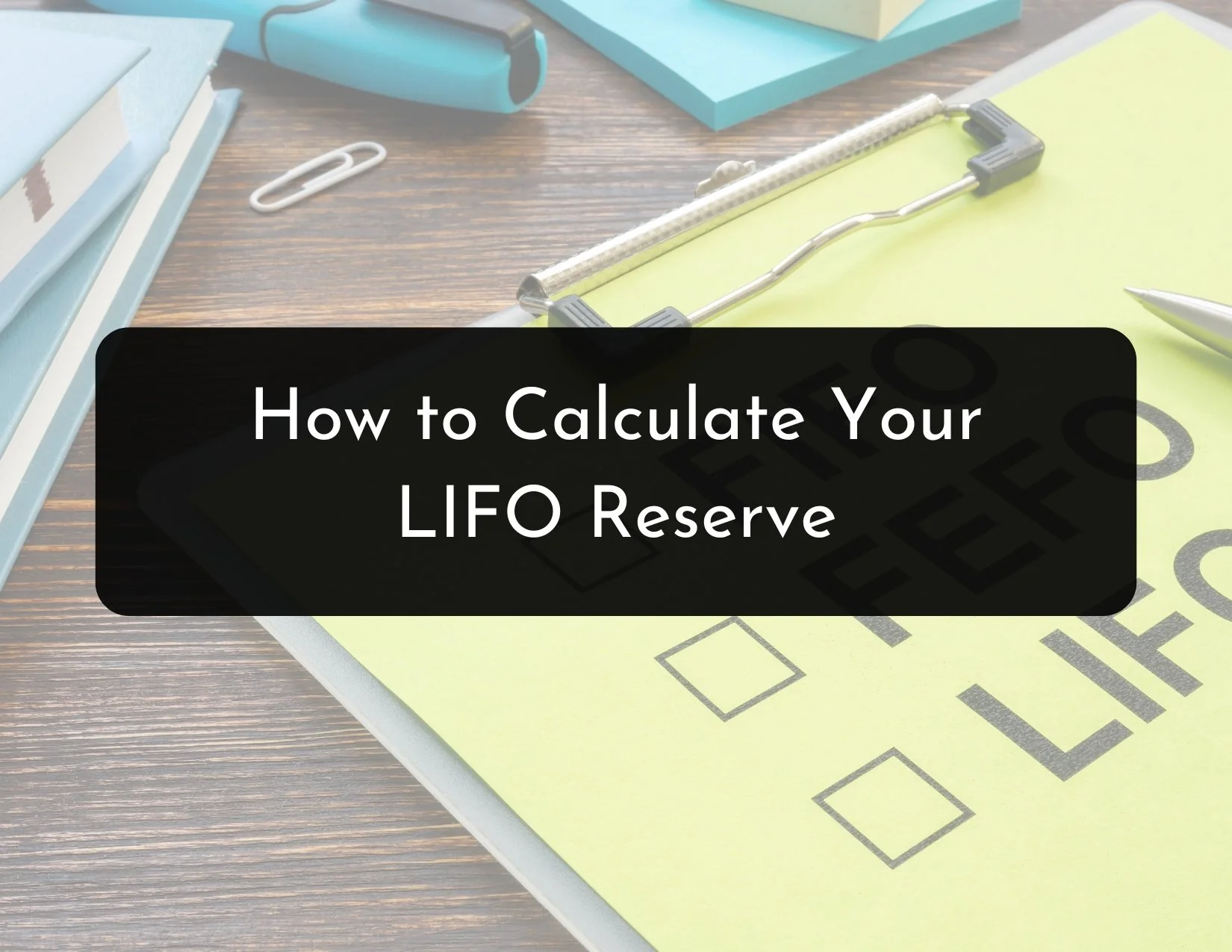LIFO Reserve &amp; How to Calculate It