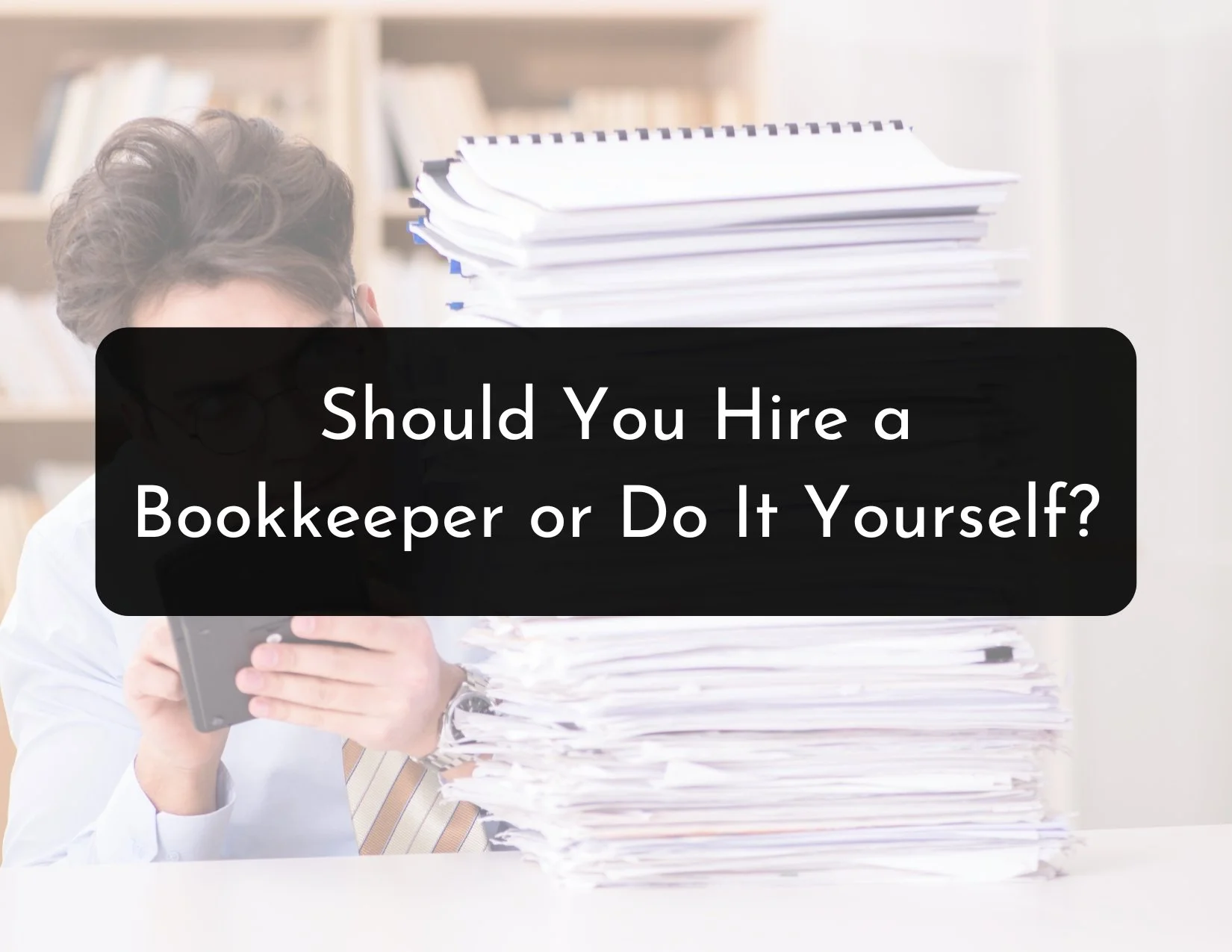 Should I Hire a Bookkeeper or Do My Own Bookkeeping?