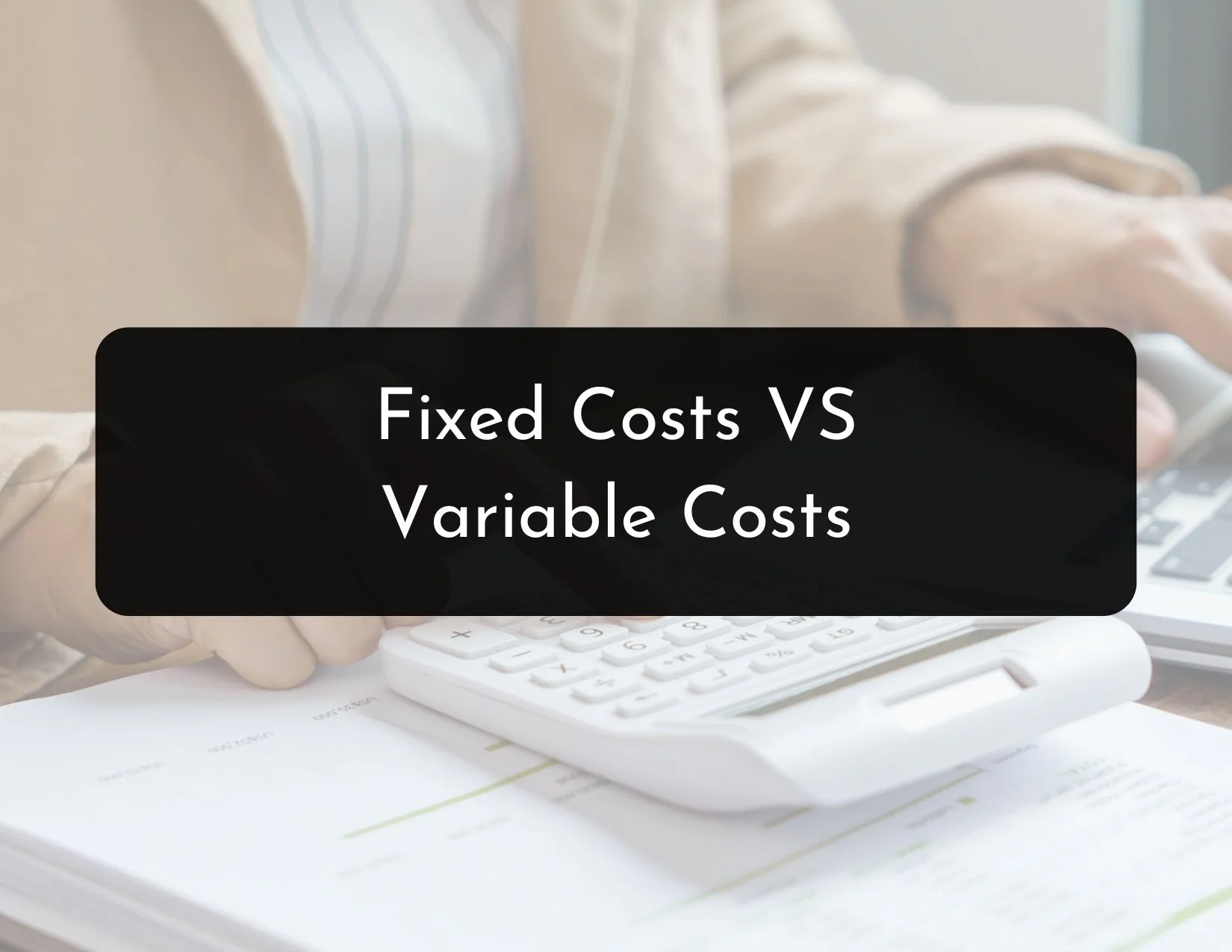 What Are Fixed Costs and Variable Costs?