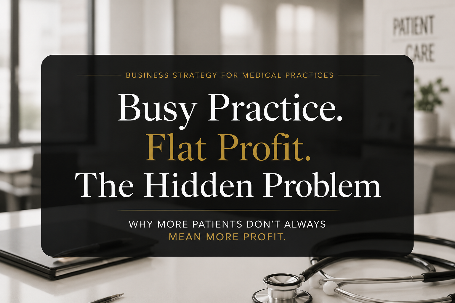 Busy Practice. Flat Profit. The Hidden Problem