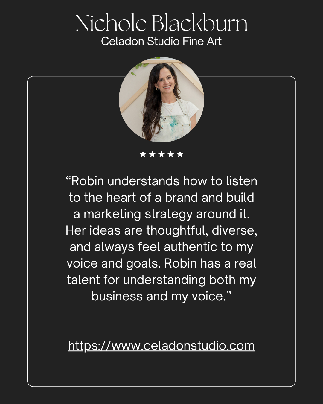 Testimonial card for Nichole Blackburn from Celadon Studio Fine Art featuring her photo, five-star rating, quote praising Robin's marketing skills, and website link.