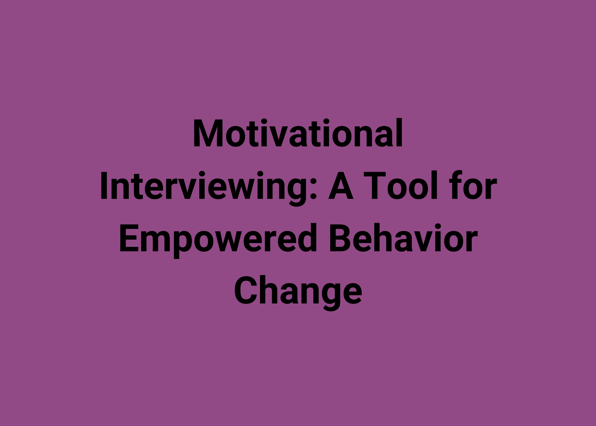 Motivational Interviewing: A Tool for Empowered Behavior Change