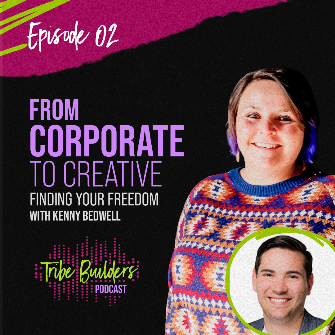 02: From Corporate to Creative: Finding Your Freedom with Kenny Bedwell