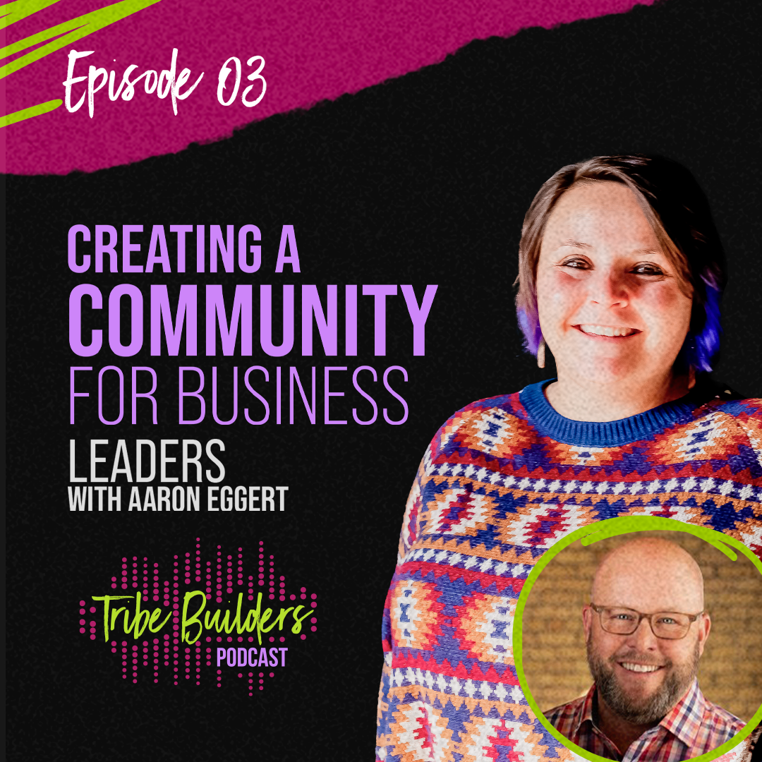 03: Creating a Community for Business Leaders with Aaron Eggert