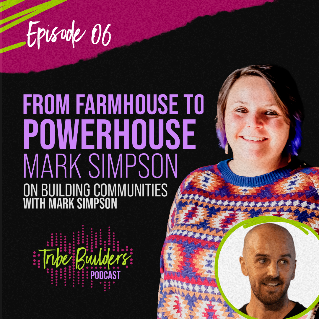 06: From Farmhouse to Powerhouse: Mark Simpson on Building Communities