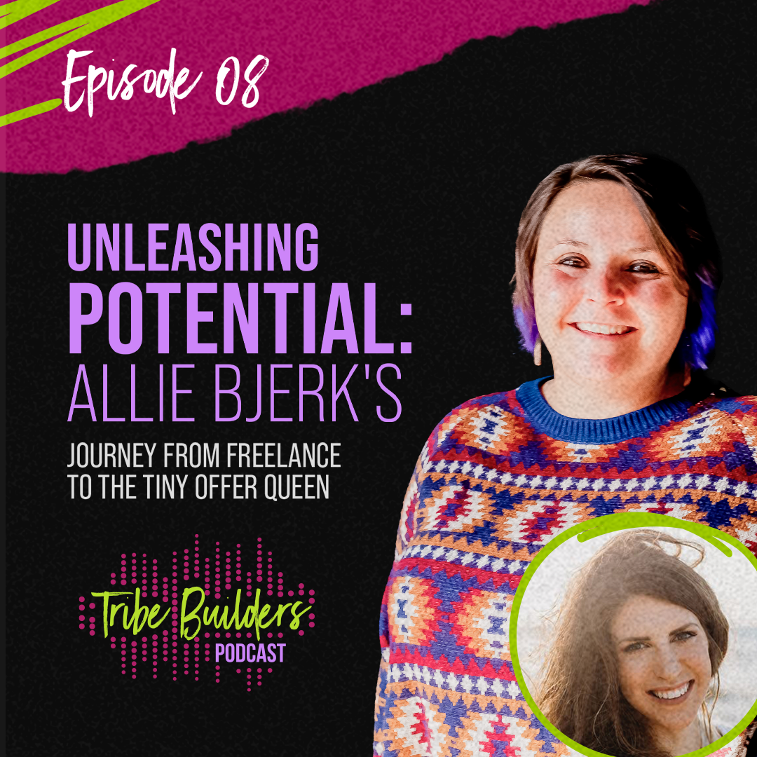 08: Unleashing Potential: Allie Bjerk's Journey from Freelance to the Tiny Offer Queen