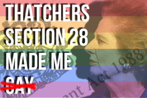 THATCHER’S SECTION 28: MADE ME