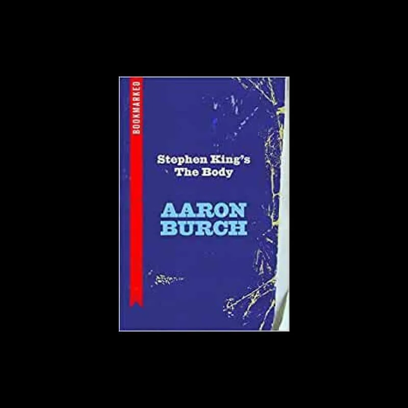 Aaron Burch’s STEPHEN KING’S THE BODY: BOOKMARKED