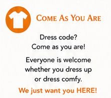 Come as you are.  Everyone is welcome whether you dress up or dress comfy.