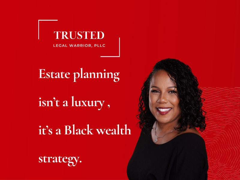 Estate planning isn’t a luxury , it’s a Black wealth strategy.