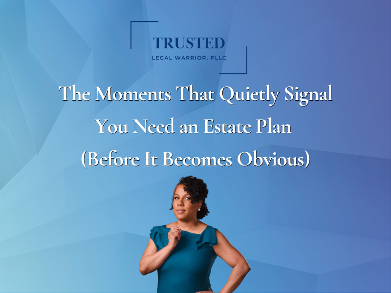 The Moments That Quietly Signal You Need an Estate Plan (Before It Becomes Obvious)