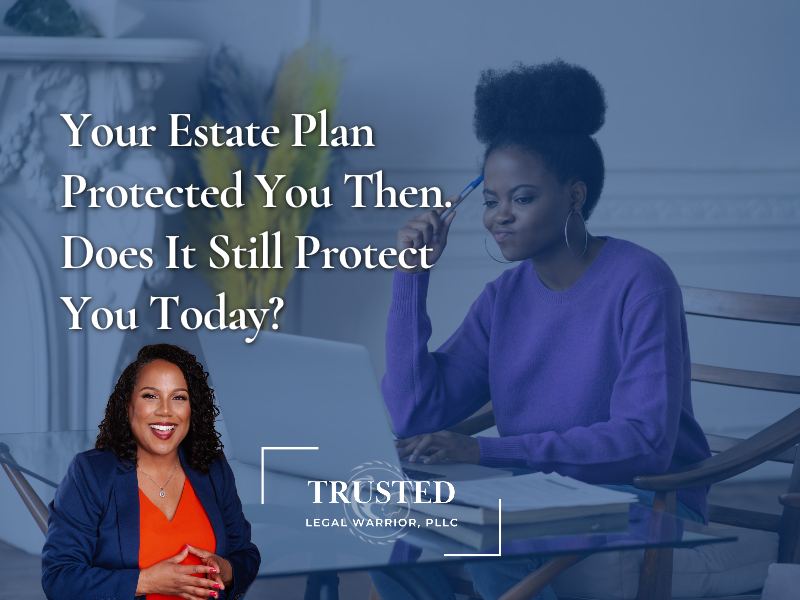 Your Estate Plan Protected You Then. Does It Still Protect You Today?