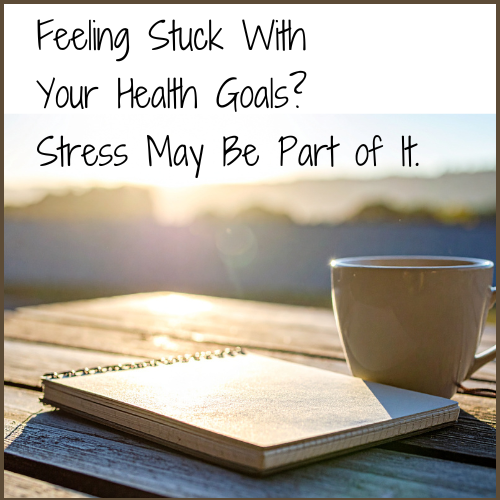 Feeling Stuck With Your Health Goals? Stress May Be Part of the Picture.