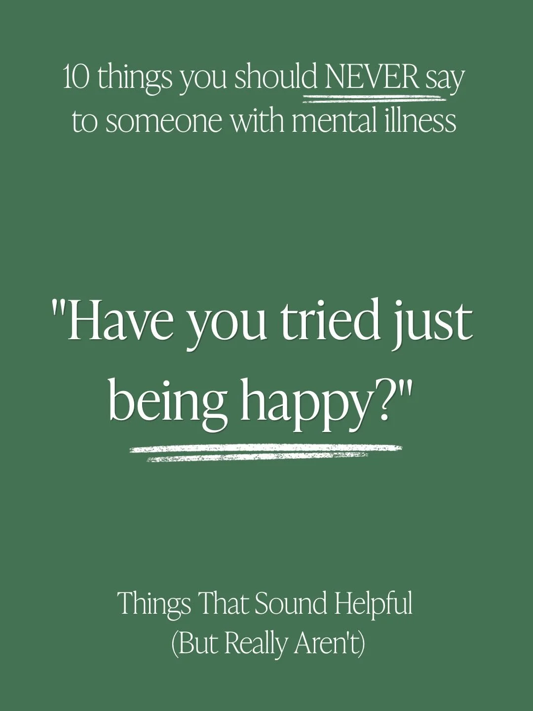 10 things you should never say to someone with mental illness.

Most of us mean well.

We want to help. We want to say something that makes the pain go away, offers perspective, or gives someone hope.

But sometimes the phrases we reach for can unint