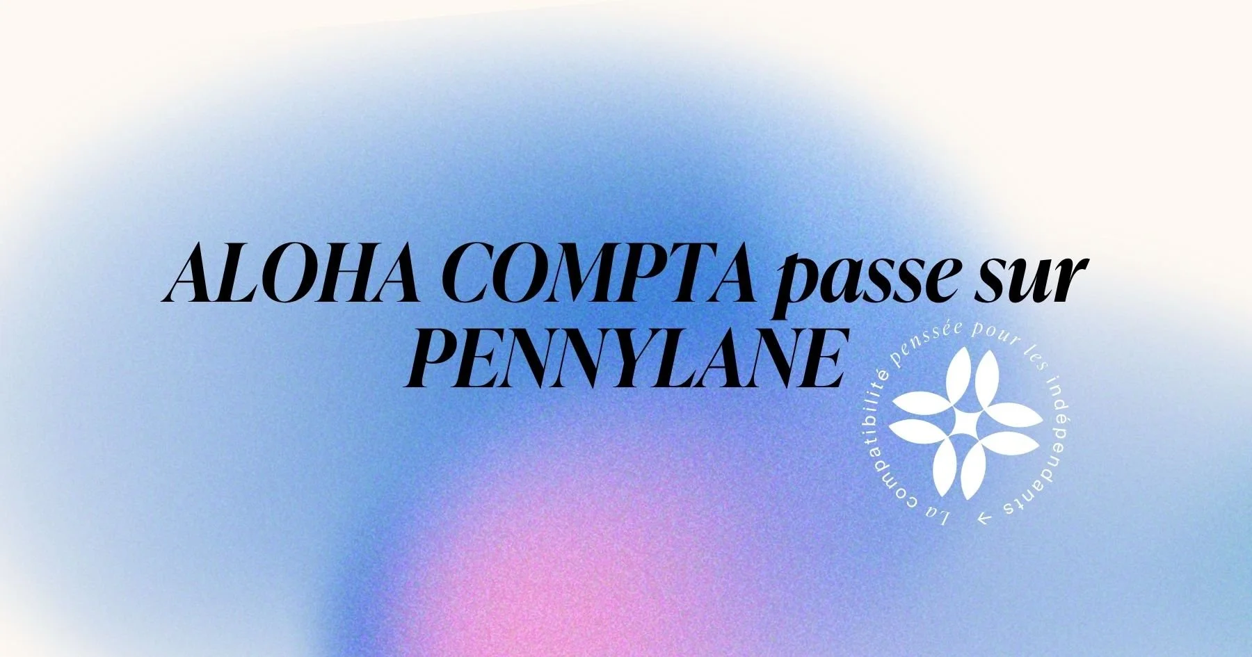 Texte en français disant « Aloha ComptA passe sur PennyLane » avec un fond dégradé bleu et violet, et un symbole de feuille blanche entouré de texte blanc disant « La compatibilité pensée pour les indépendants ».