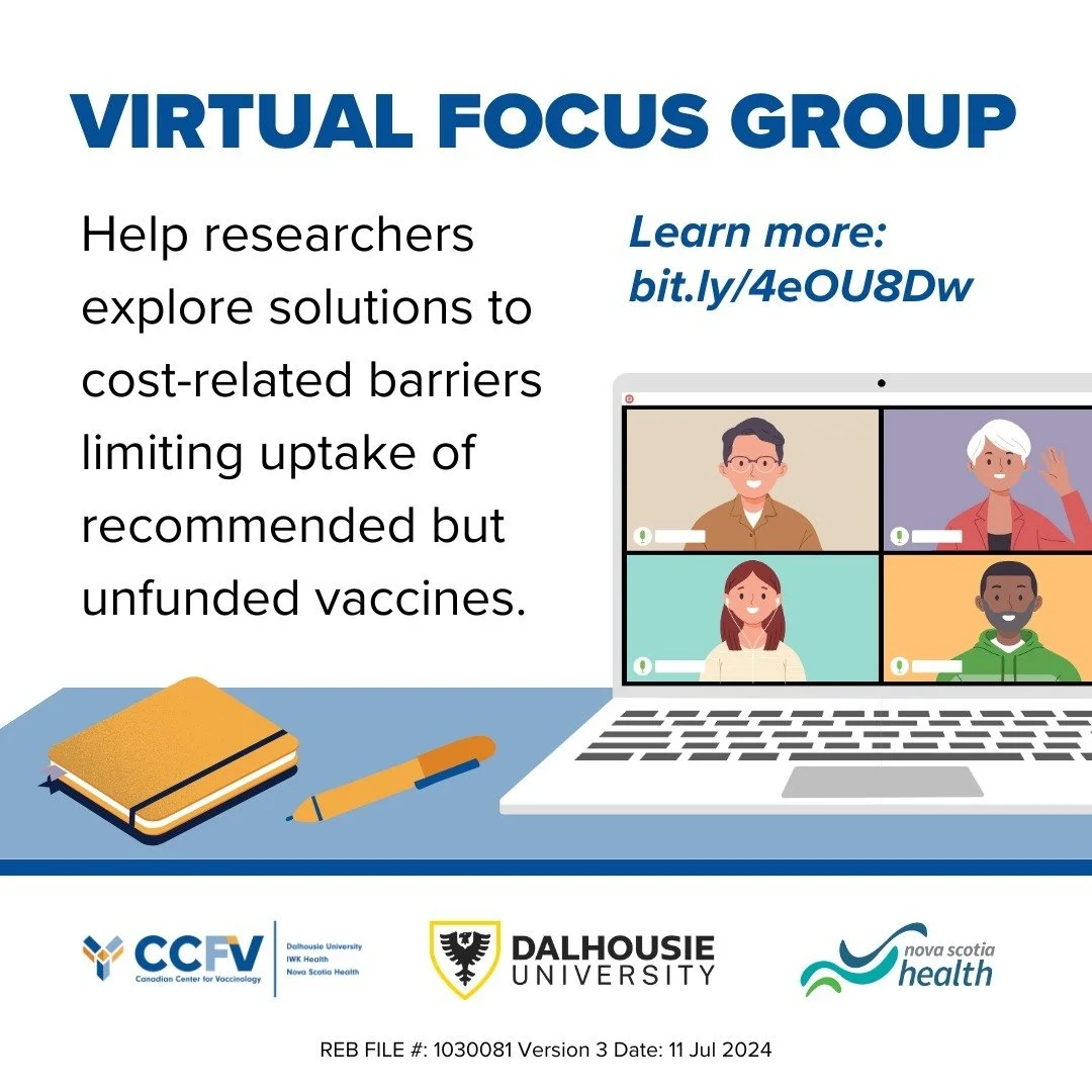 Dalhousie University researchers would like to hear from you! You are invited to participate in a focus group to discuss possible solutions to cost-related barriers that limit uptake of recommended but unfunded vaccines.

- We are looking to conduct 