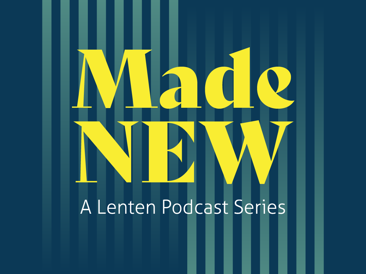 Episode 3 | Created to Reflect God’s Glory | Made New: A Lenten Podcast Series