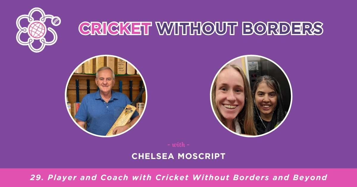 Chelsea Moscript , Player and Coach with Cricket Without Borders and Beyond  | Episode 29