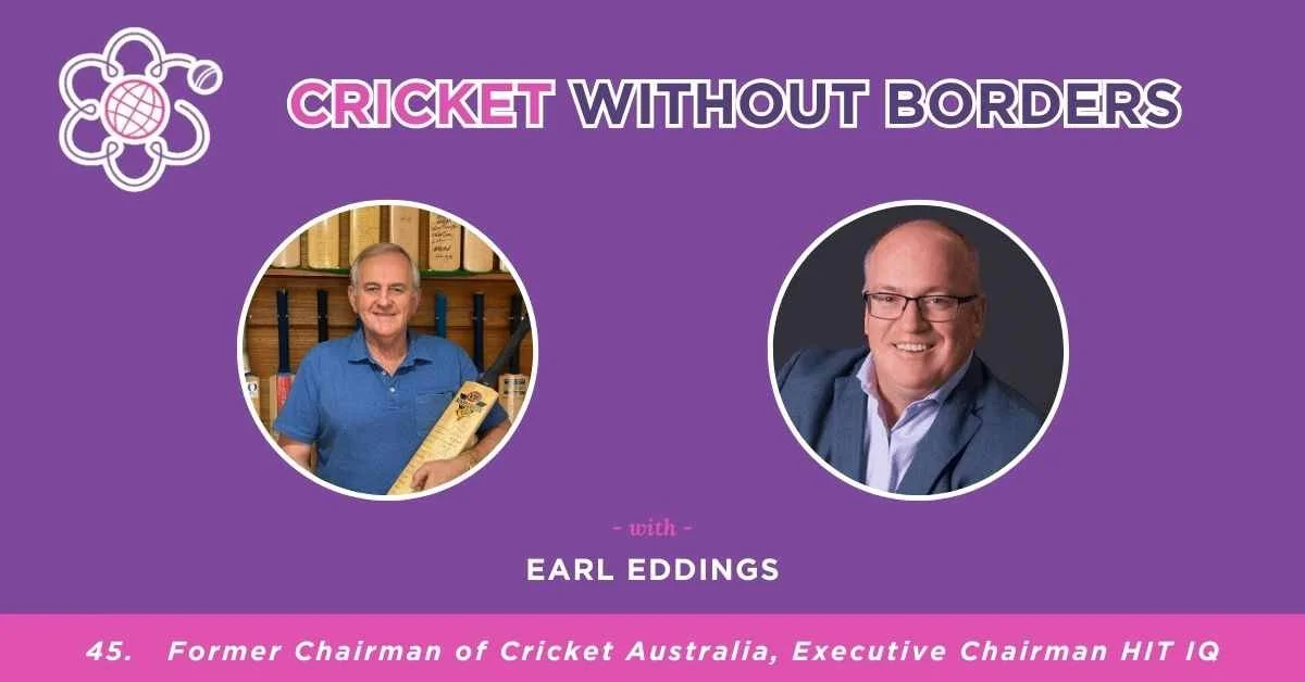 Earl Eddings- Former Chairman of Cricket Australia, Executive Chairman HIT IQ | Episode 45
