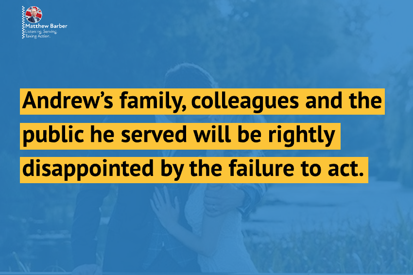 Andrew’s family, colleagues and the public he served will be rightly disappointed by the failure to act.