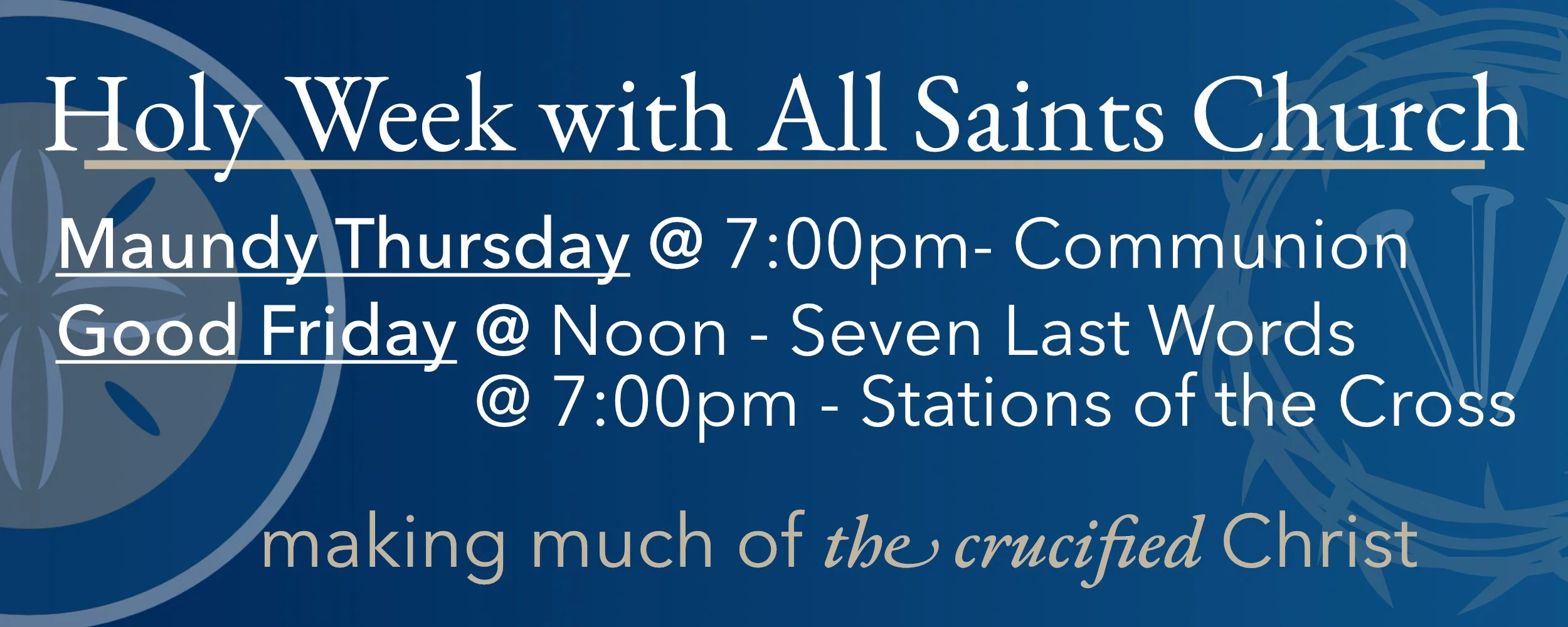 Announcement for Holy Week events at All Saints Church, including Maundy Thursday at 7:00 pm for Communion and Good Friday at noon for Seven Last Words and 7:00 pm for Stations of the Cross, with a background of church-related symbols and text.