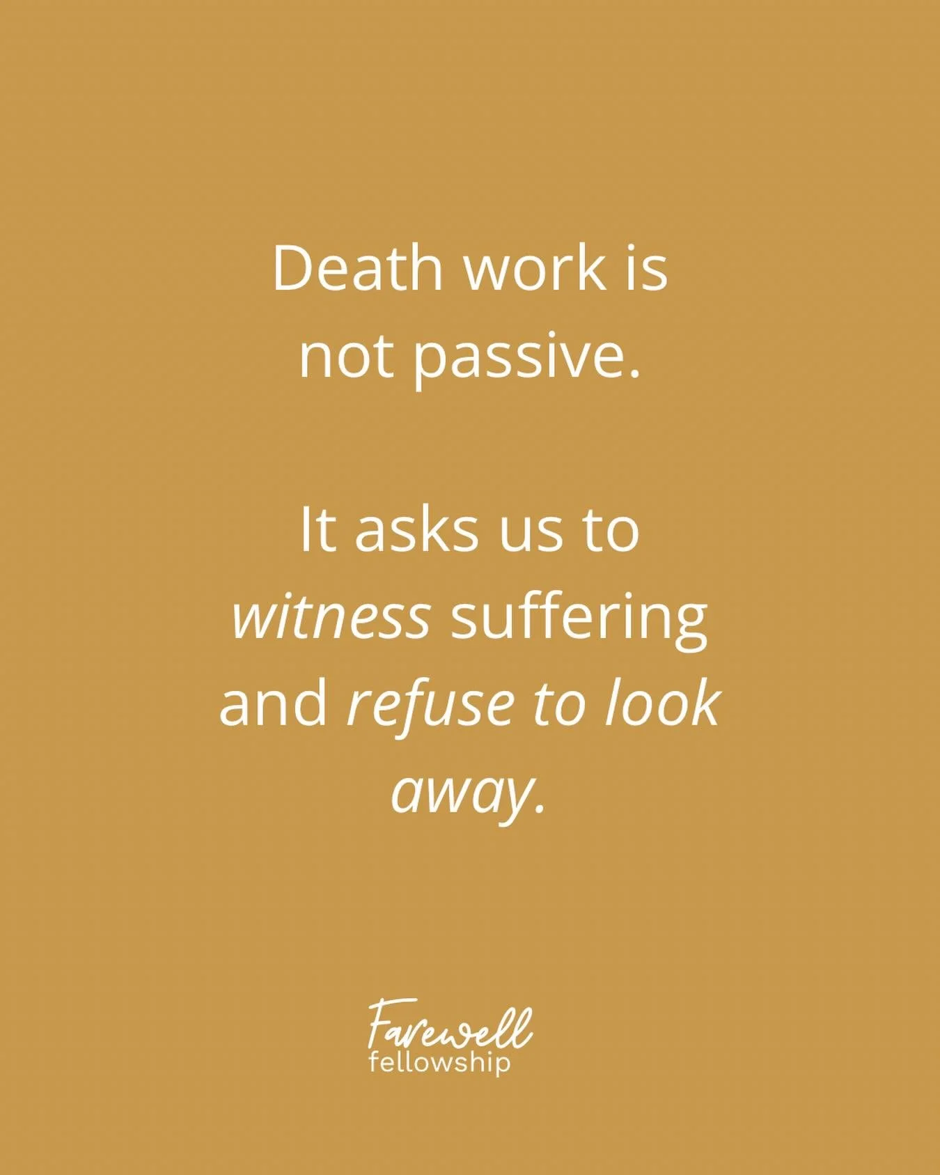As a death doula, I know that death work is never passive. Caring for those who are dying, the dead, the caregivers, and the grieving requires showing up fully, rolling up our sleeves and being of service and refusing to look away, especially when it