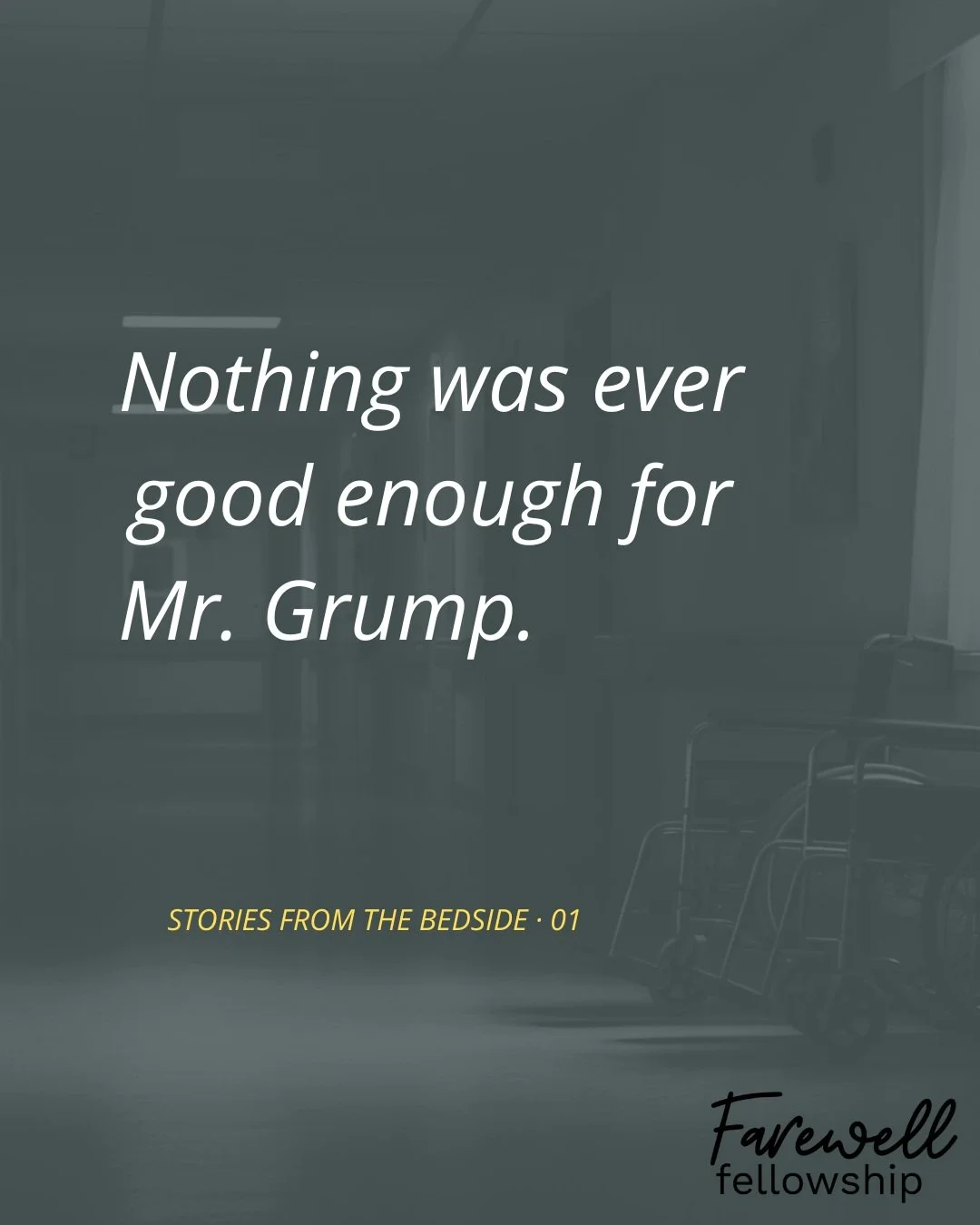 I knew him as Mr. Grump.

Nothing was ever quite right, and he made damn sure you knew it. But beneath all that complaining was someone I grew very fond of and who, in his own gruff way, grew fond of me too.

Years ago, when I asked if I could take h