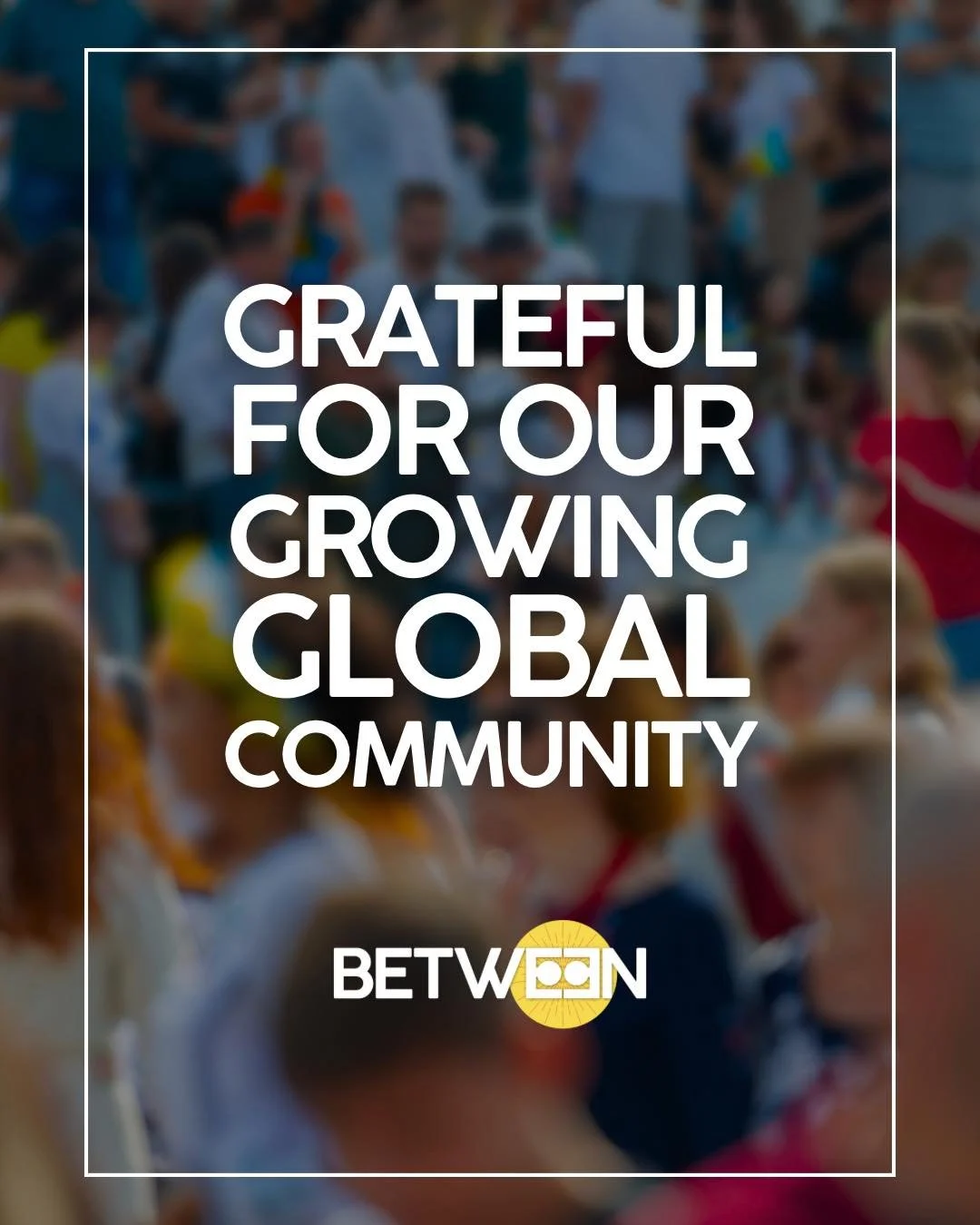 Wow! BETWEEN continues to grow and flourish. Every measurable aspect of our community continues to grow in beautiful ways. People are hungry for sacred human connection. We&rsquo;re building a global ministry to heal the loneliness, disconnection, an