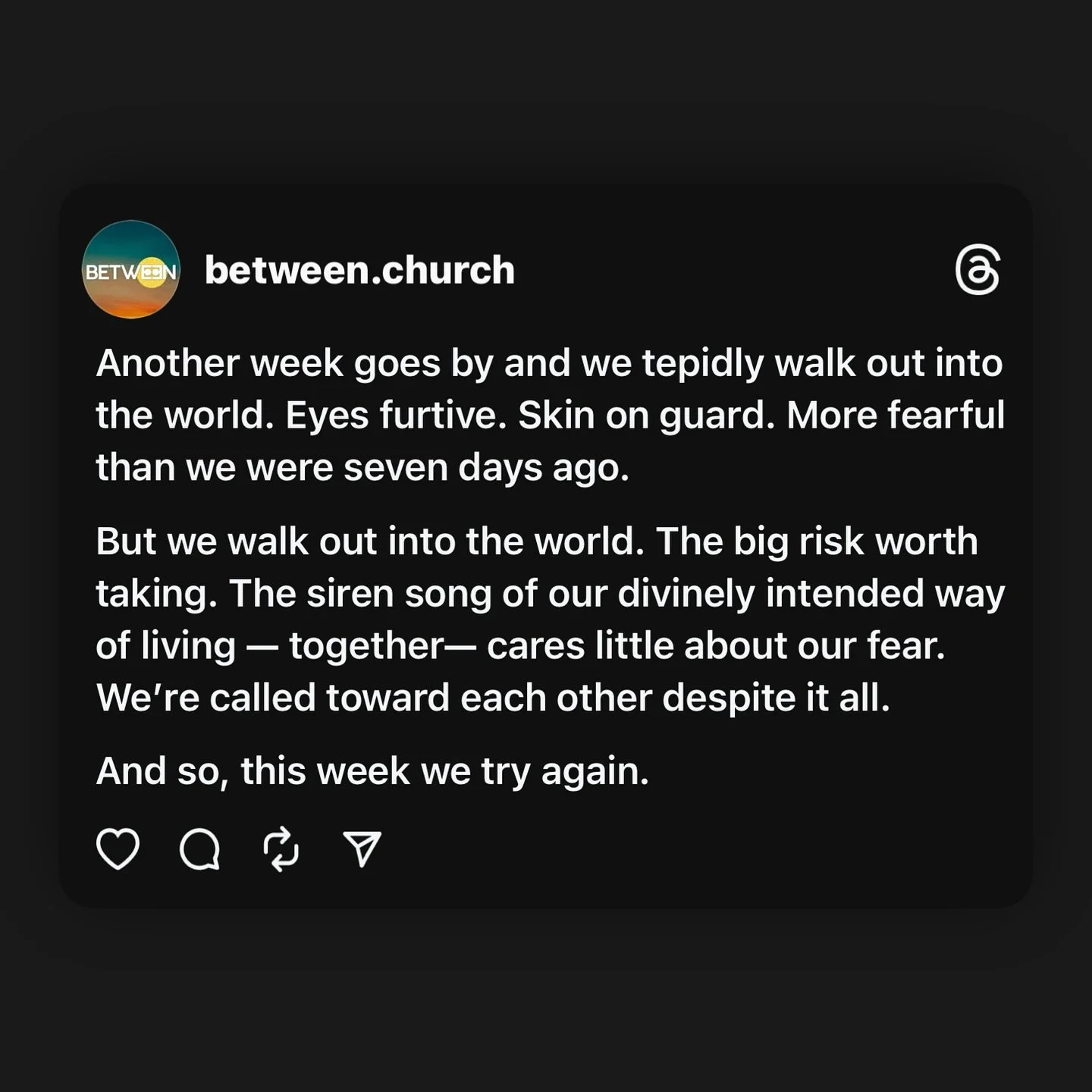 Today we pray for the strength to walk out into another week. Be with us, God. And help us be with each other.