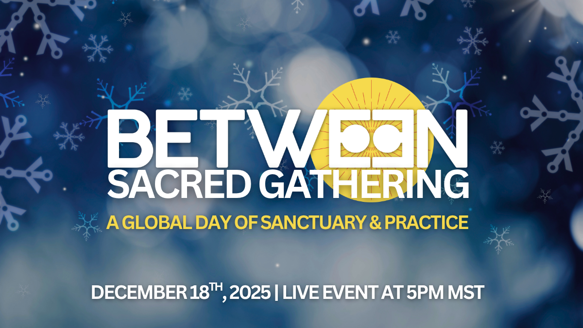 BETWEEN Quarterly Sacred Gathering: A Global Day of Sanctuary &amp; Practice