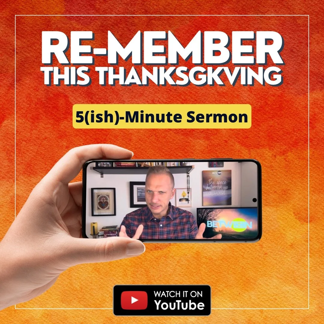 As you walk into this week of Thanksgiving, we invite you to consider an alternative meaning for the holiday. RE-MEMBER. 

Our 5(ish)-Minute Sermons are available every Sunday morning for you to view, share, and discuss with the people in your life &