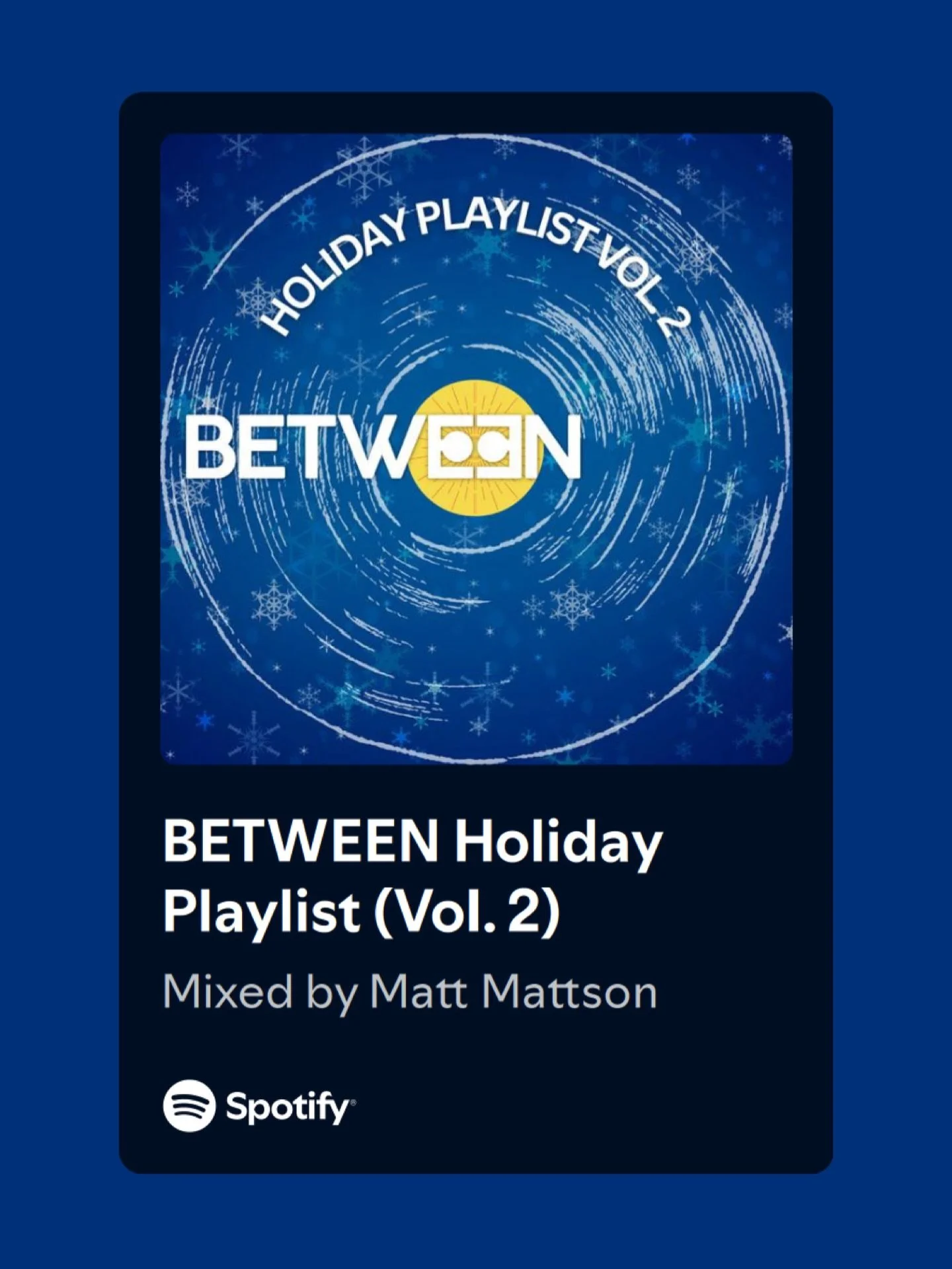 Big news! The BETWEEN Holiday Playlist Volume II is now available on Spotify! 

This is not a playlist of the most popular songs. 

This is not a playlist of the most nostalgic songs. 

This, my friend, is a playlist meant to evoke the feeling of peo