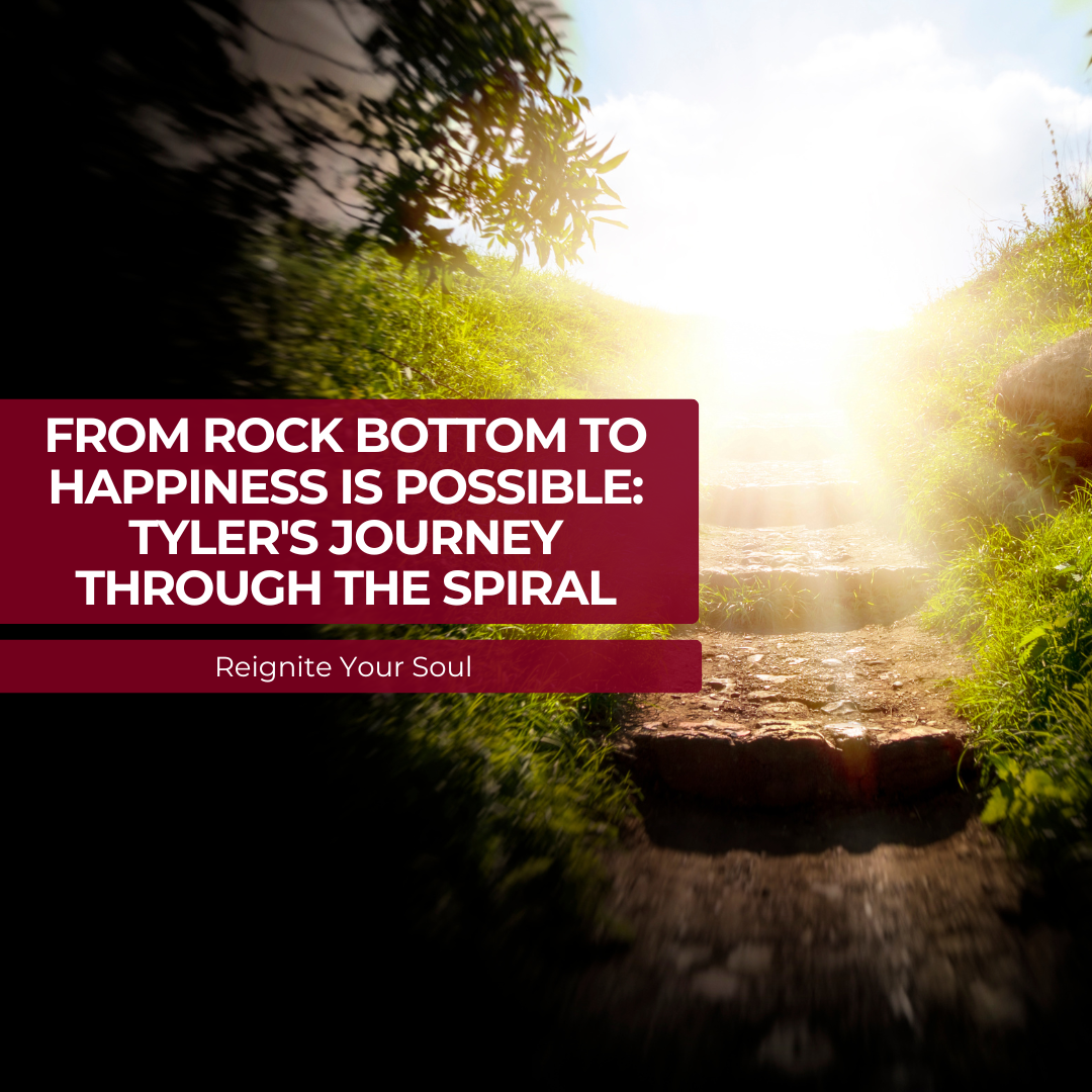 From Rock Bottom to Happiness Is Possible: Tyler's Journey Through The Spiral