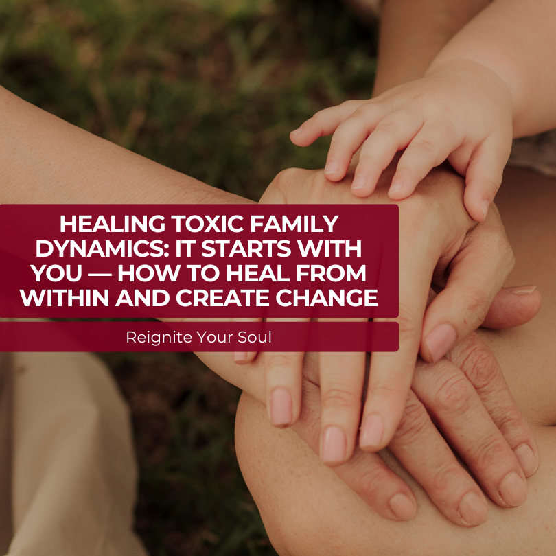 Healing Toxic Family Dynamics: It Starts with You — How to Heal from Within and Create Change