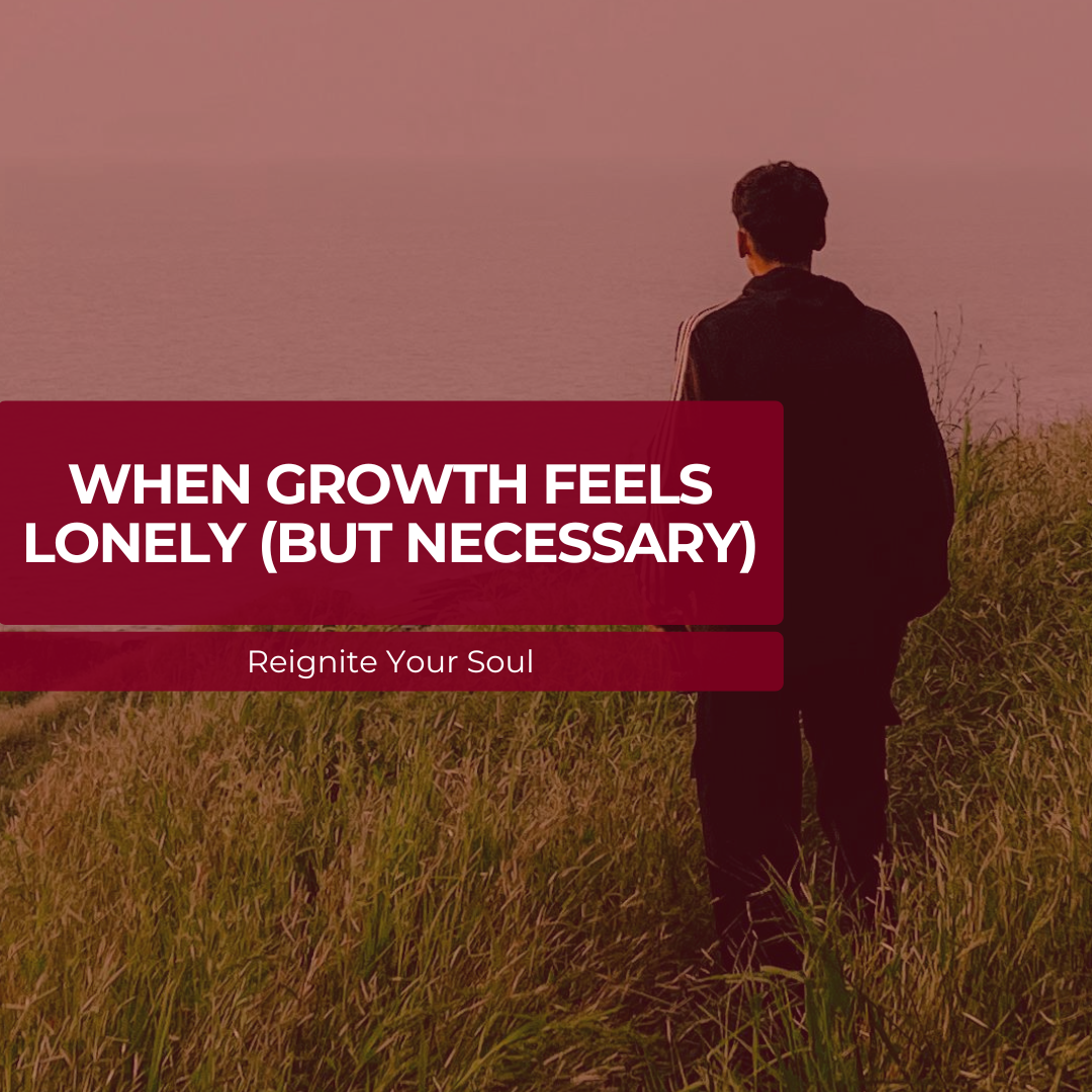 When Growth Feels Lonely (But Necessary)