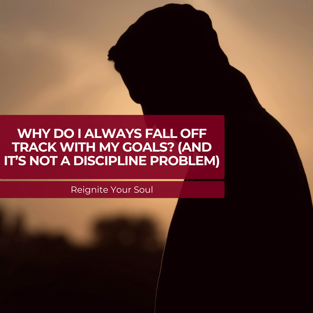 Why Do I Always Fall Off Track With My Goals? (And It’s Not a Discipline Problem)