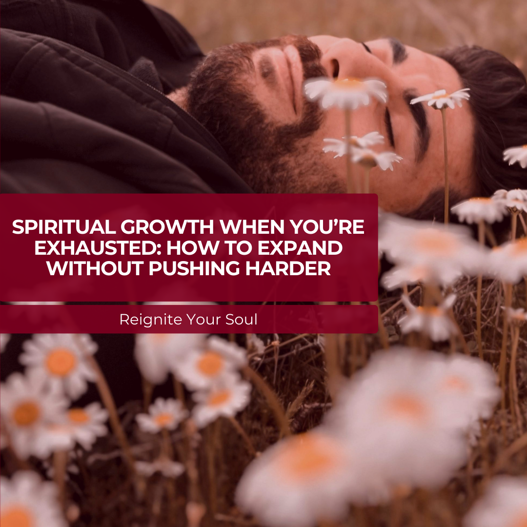 Spiritual Growth When You’re Exhausted: How to Expand Without Pushing Harder
