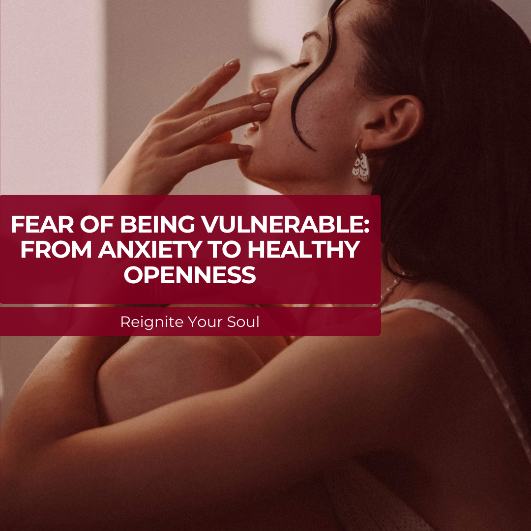 Fear of Being Vulnerable: From Anxiety to Healthy Openness