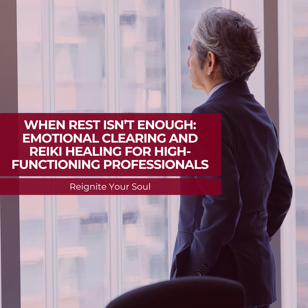 When Rest Isn’t Enough: Emotional Clearing and Reiki Healing for High-Functioning Professionals