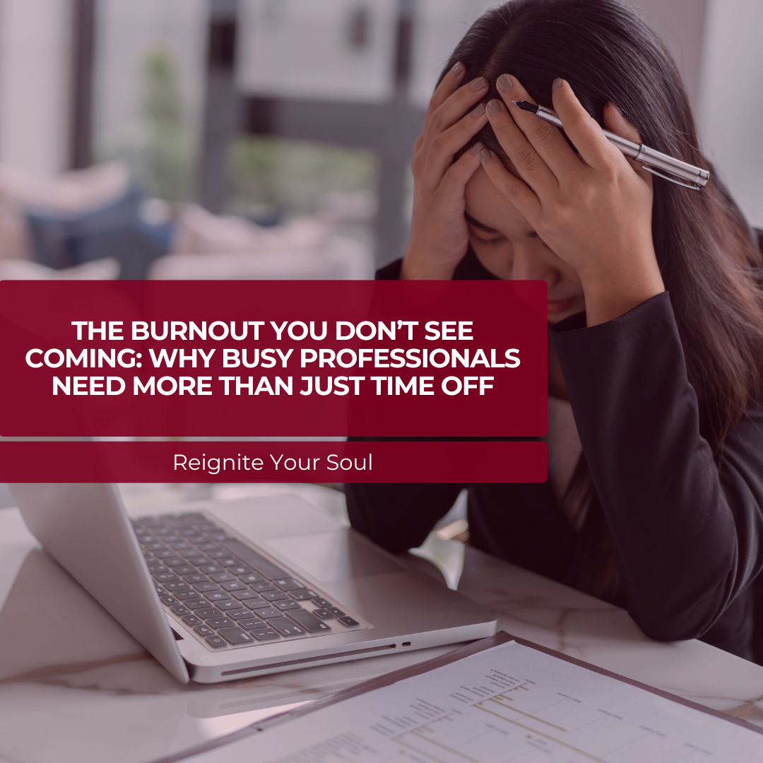 The Burnout You Don’t See Coming: Why Busy Professionals Need More Than Just Time Off