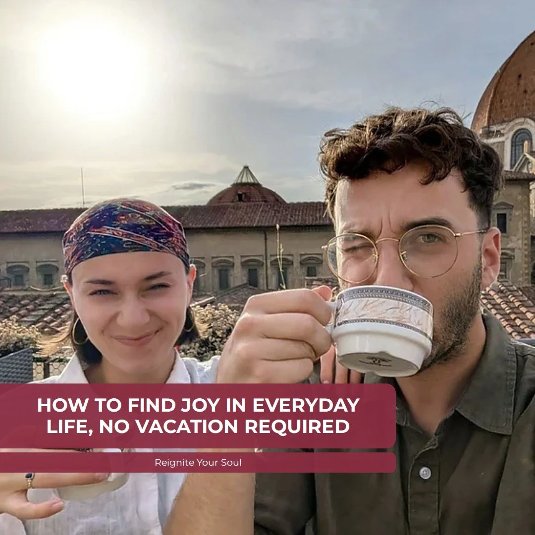 How to Find Joy in Everyday Life, No Vacation Required