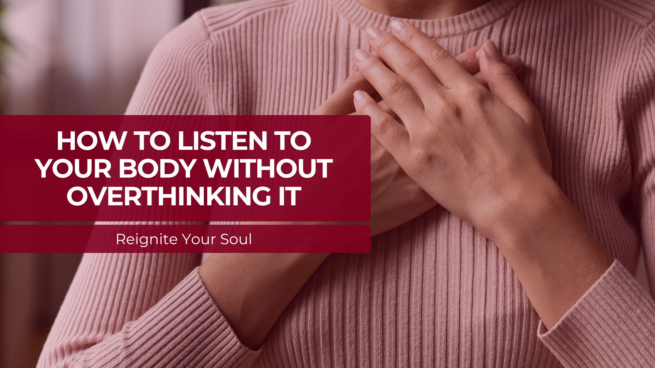 How to Listen to Your Body Without Overthinking It — Reignite Your Soul
